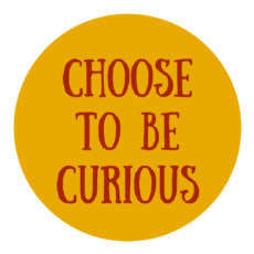 Choose to Be Curious Choose to Be Curious